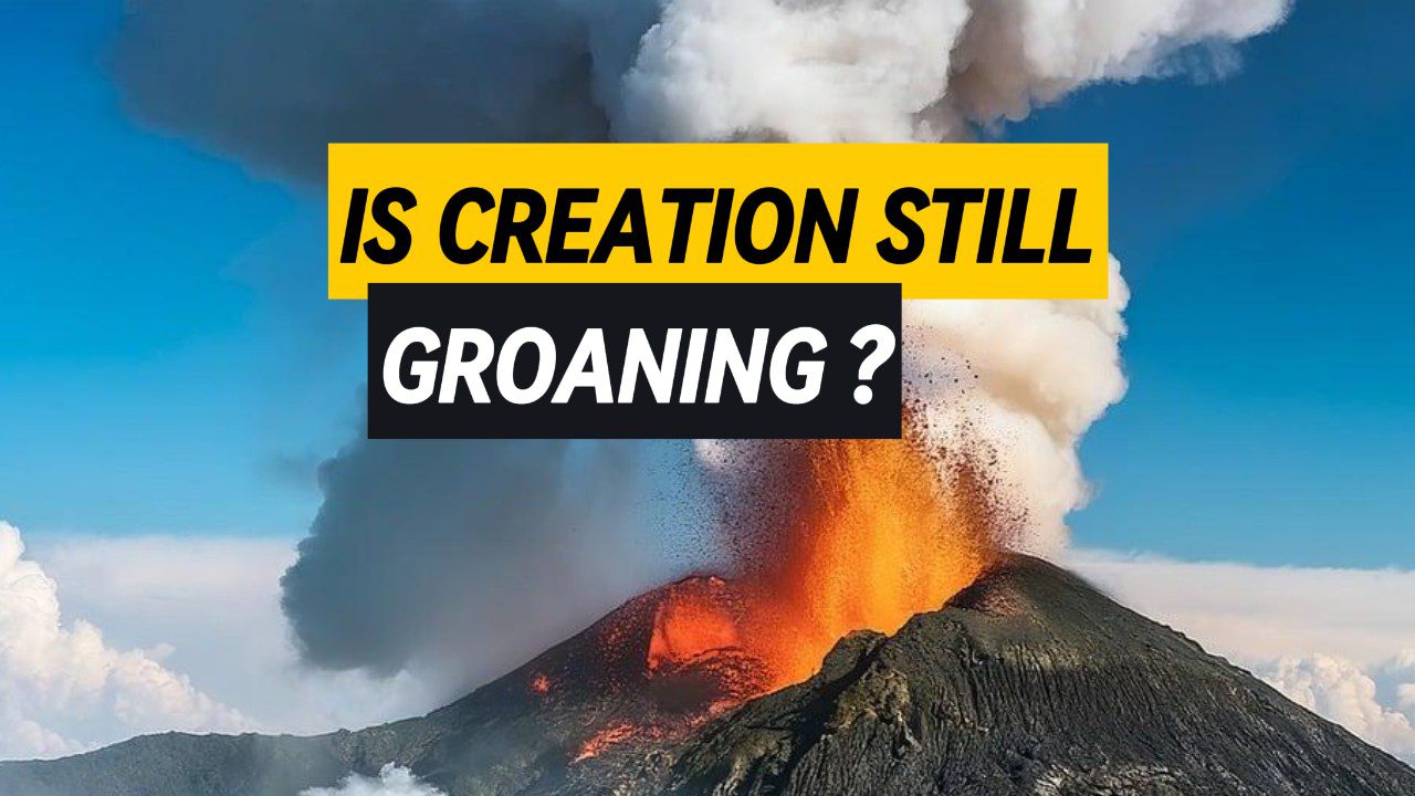 Volcano spewing lava with overlaying text asking "Is Creation Still Groaning"