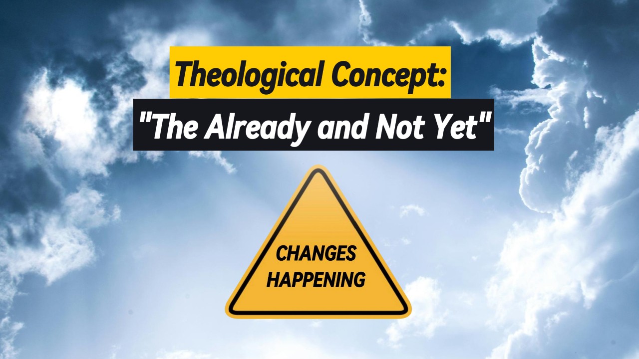 A yellow triangle caution sign with the words "changes happening," along with a banner above saying "theological concept: The already and not yet."