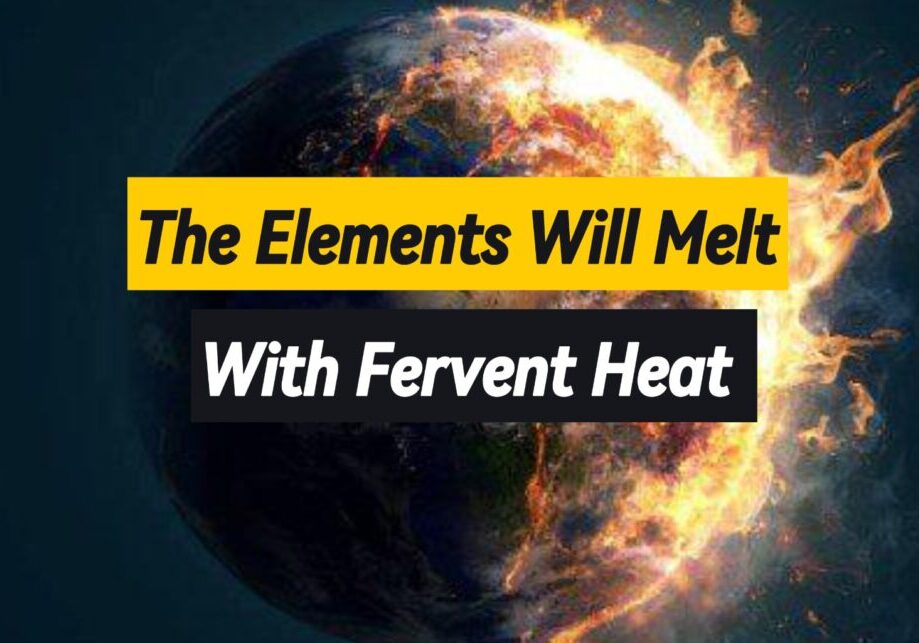 The Elements Will Melt With Fervent Heat